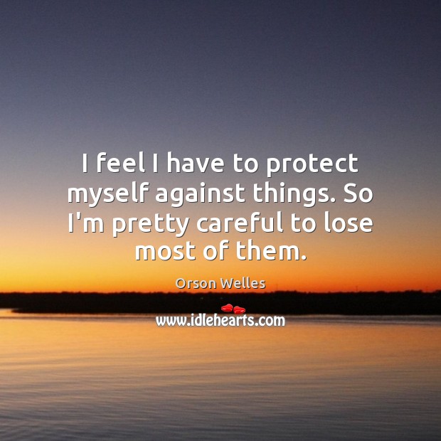 I feel I have to protect myself against things. So I’m pretty Image