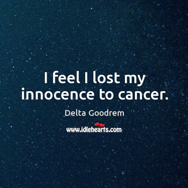 I feel I lost my innocence to cancer. Image