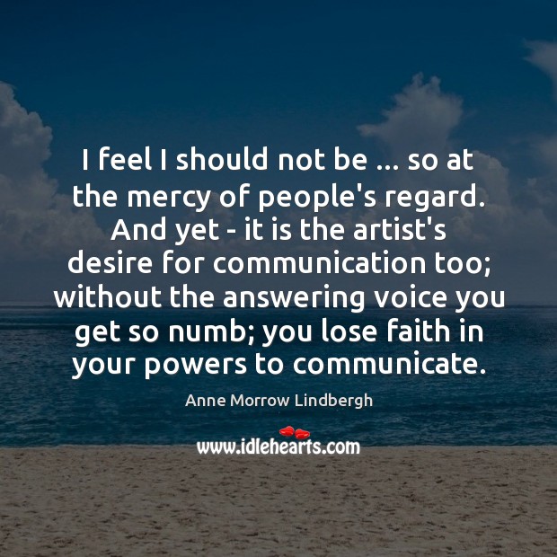 I feel I should not be … so at the mercy of people’s Anne Morrow Lindbergh Picture Quote
