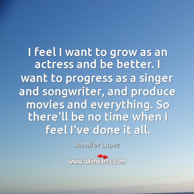 I feel I want to grow as an actress and be better. Jennifer Lopez Picture Quote