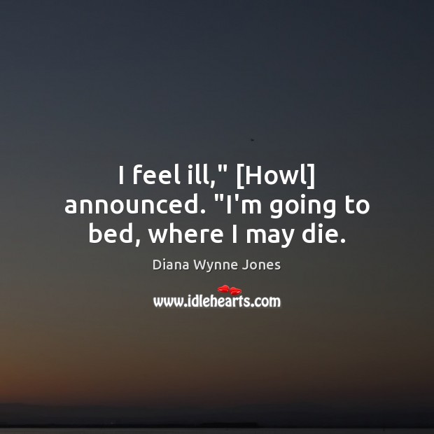 I feel ill,” [Howl] announced. “I’m going to bed, where I may die. Image