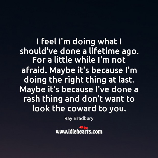 I feel I’m doing what I should’ve done a lifetime ago. For Ray Bradbury Picture Quote
