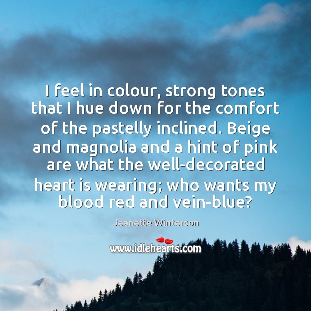I feel in colour, strong tones that I hue down for the Jeanette Winterson Picture Quote