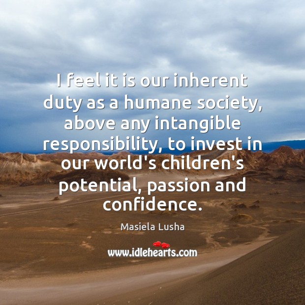 I feel it is our inherent duty as a humane society, above Masiela Lusha Picture Quote
