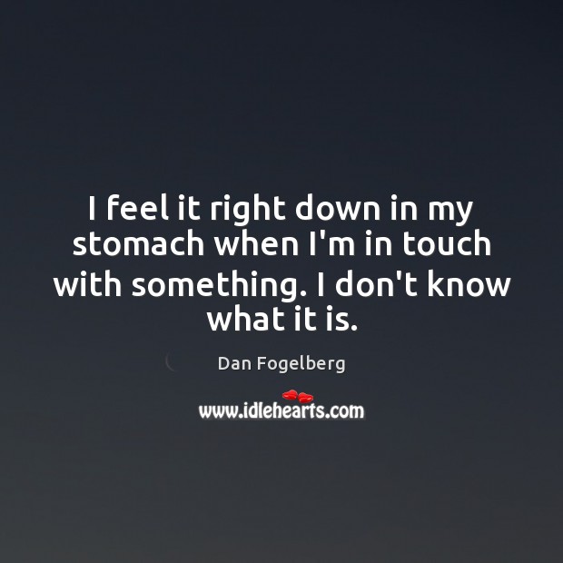 I feel it right down in my stomach when I’m in touch Dan Fogelberg Picture Quote