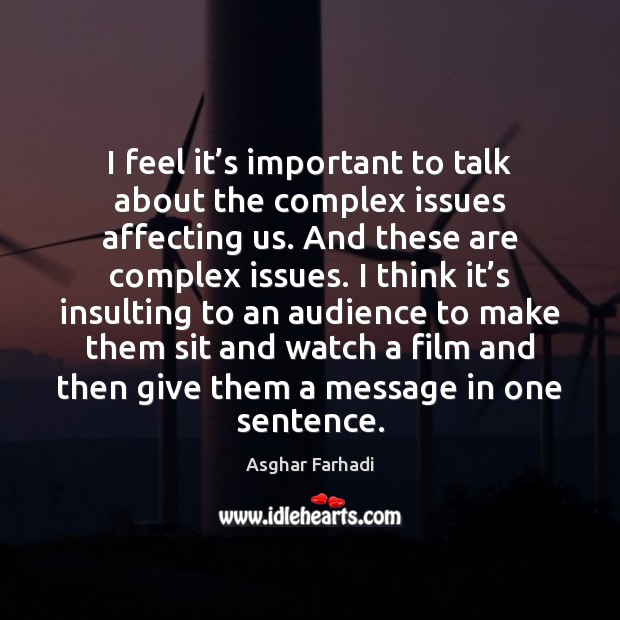 I feel it’s important to talk about the complex issues affecting Asghar Farhadi Picture Quote