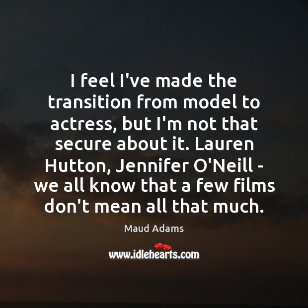 I feel I’ve made the transition from model to actress, but I’m Maud Adams Picture Quote