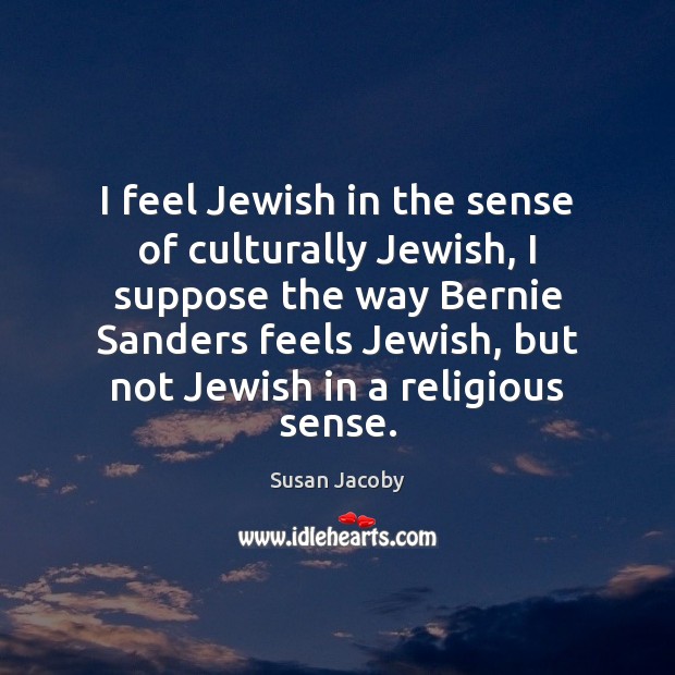 I feel Jewish in the sense of culturally Jewish, I suppose the Image