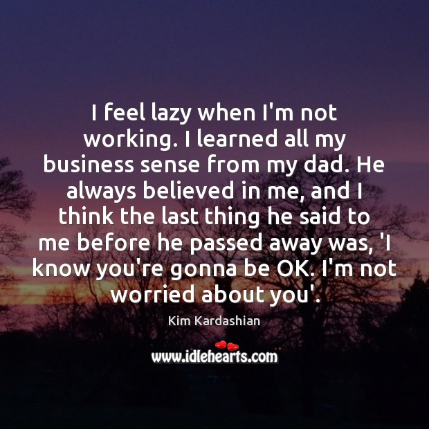 I feel lazy when I’m not working. I learned all my business Kim Kardashian Picture Quote