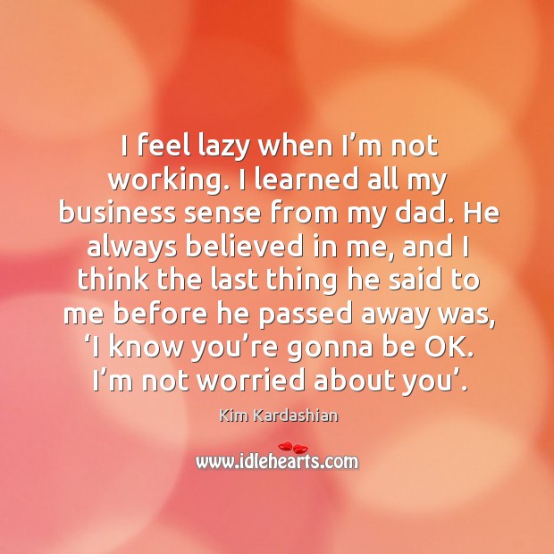 I feel lazy when I’m not working. Kim Kardashian Picture Quote