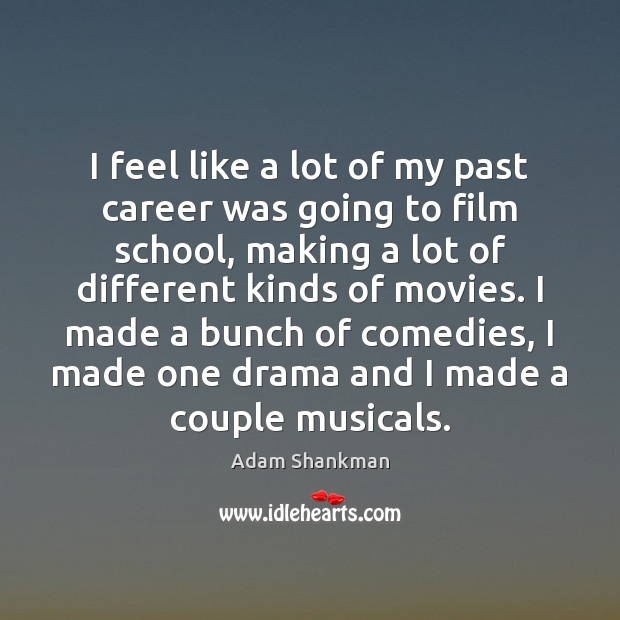 I feel like a lot of my past career was going to Adam Shankman Picture Quote