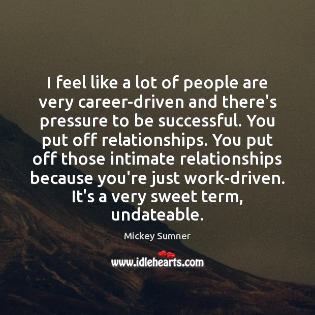 I feel like a lot of people are very career-driven and there’s To Be Successful Quotes Image