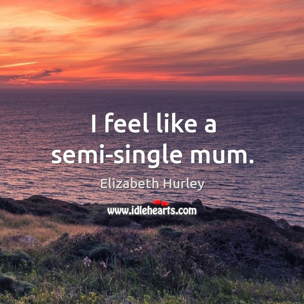 I feel like a semi-single mum. Image