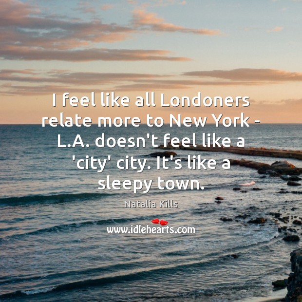 I feel like all Londoners relate more to New York – L. Natalia Kills Picture Quote