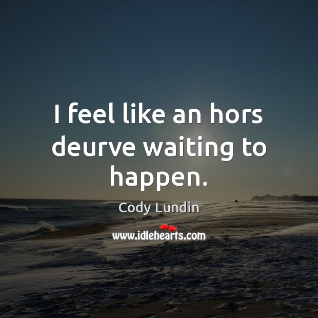 I feel like an hors deurve waiting to happen. Cody Lundin Picture Quote