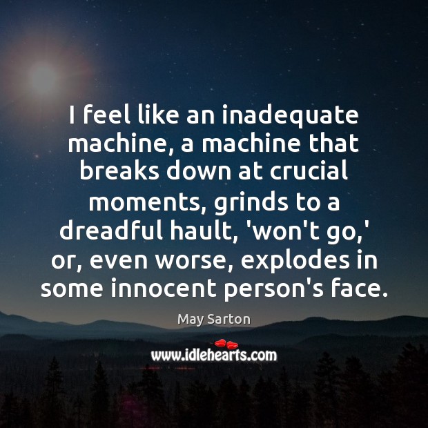 I feel like an inadequate machine, a machine that breaks down at Image