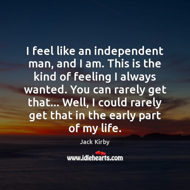 I feel like an independent man, and I am. This is the Jack Kirby Picture Quote
