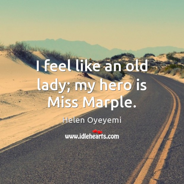 I feel like an old lady; my hero is Miss Marple. Helen Oyeyemi Picture Quote