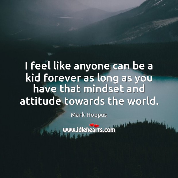 I feel like anyone can be a kid forever as long as Attitude Quotes Image