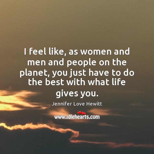 I feel like, as women and men and people on the planet, Jennifer Love Hewitt Picture Quote