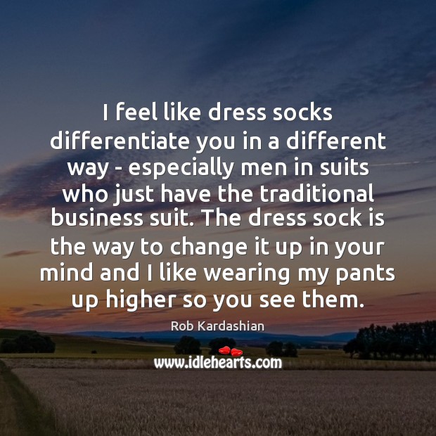 I feel like dress socks differentiate you in a different way – Rob Kardashian Picture Quote