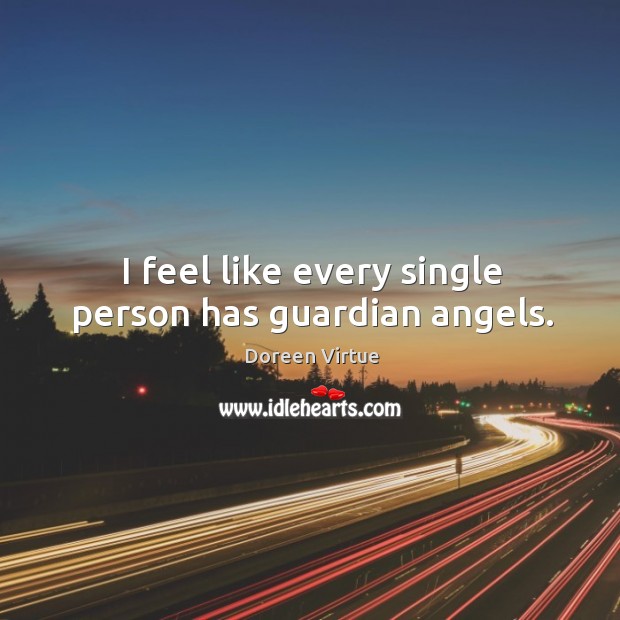 I feel like every single person has guardian angels. Doreen Virtue Picture Quote