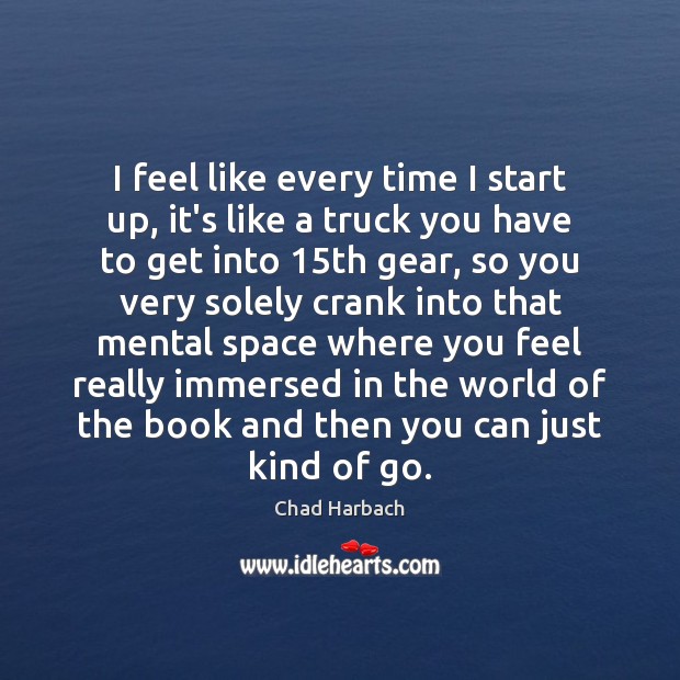I feel like every time I start up, it’s like a truck Chad Harbach Picture Quote