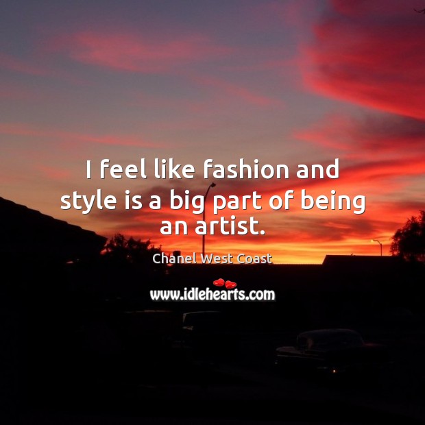 I feel like fashion and style is a big part of being an artist. Chanel West Coast Picture Quote
