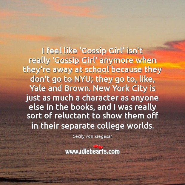 I feel like ‘Gossip Girl’ isn’t really ‘Gossip Girl’ anymore when they’re Cecily von Ziegesar Picture Quote