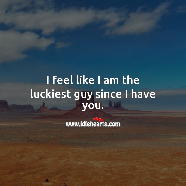 I feel like I am the luckiest guy since I have you. Image