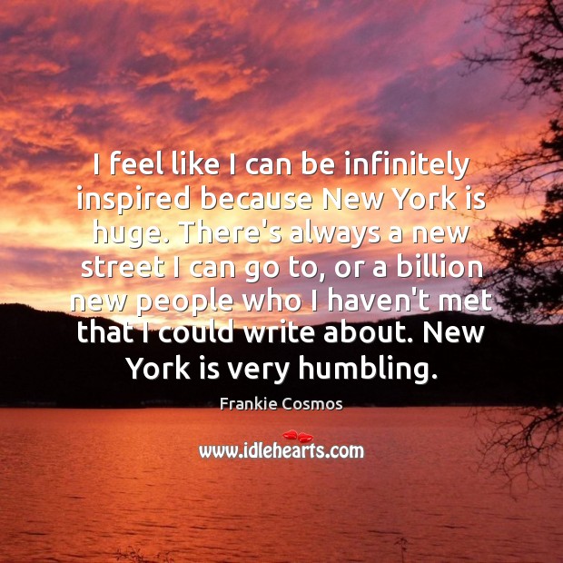 I feel like I can be infinitely inspired because New York is Frankie Cosmos Picture Quote