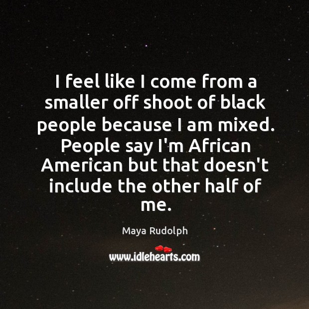 I feel like I come from a smaller off shoot of black Maya Rudolph Picture Quote
