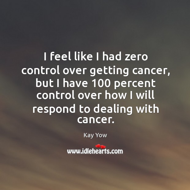 I feel like I had zero control over getting cancer, but I Kay Yow Picture Quote