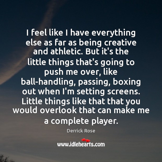 I feel like I have everything else as far as being creative Derrick Rose Picture Quote