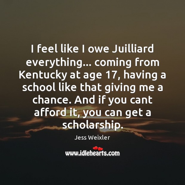 I feel like I owe Juilliard everything… coming from Kentucky at age 17, Jess Weixler Picture Quote