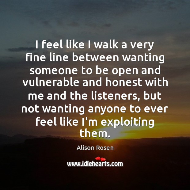 I feel like I walk a very fine line between wanting someone Alison Rosen Picture Quote