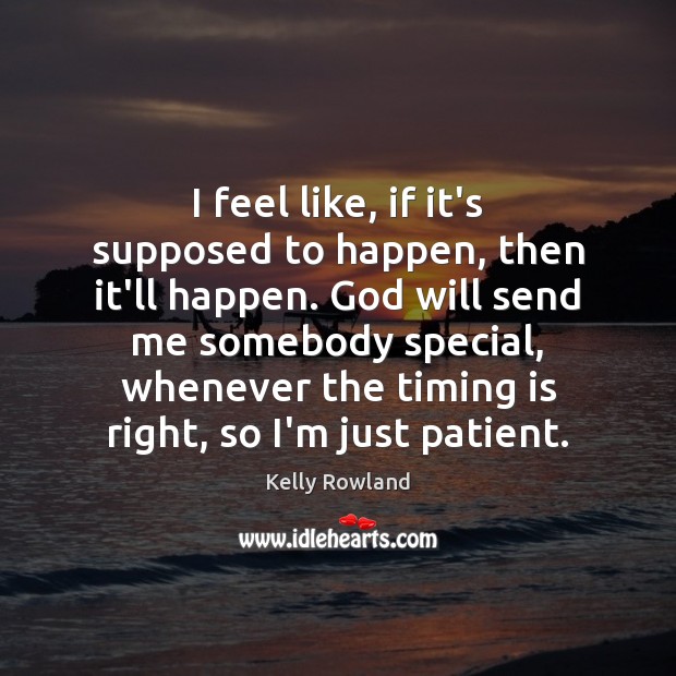 I feel like, if it’s supposed to happen, then it’ll happen. God Kelly Rowland Picture Quote