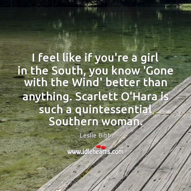 I feel like if you’re a girl in the South, you know Leslie Bibb Picture Quote