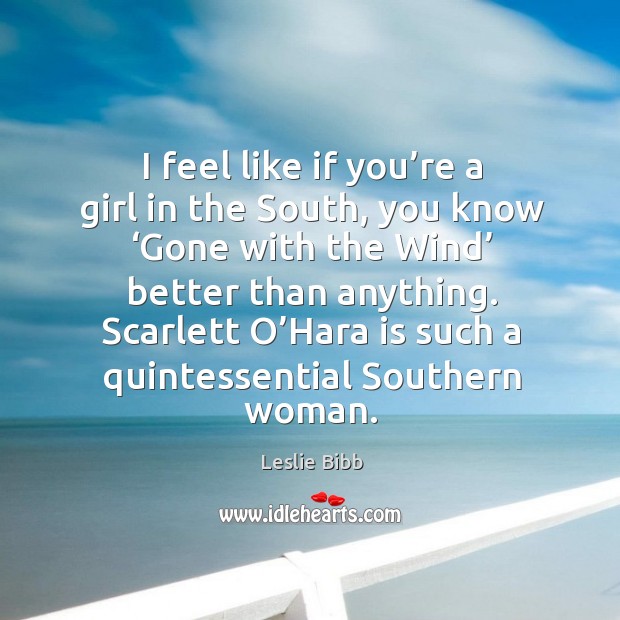 I feel like if you’re a girl in the south, you know ‘gone with the wind’ better than anything. Image
