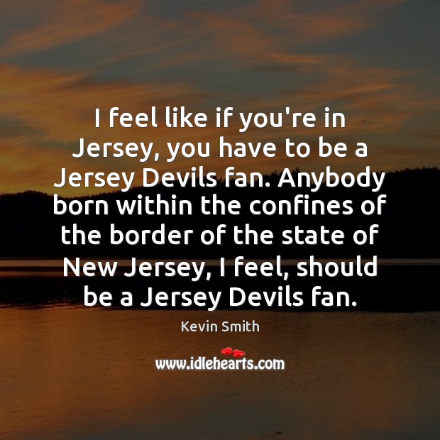 I feel like if you’re in Jersey, you have to be a Kevin Smith Picture Quote