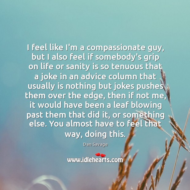 I feel like I’m a compassionate guy, but I also feel if Dan Savage Picture Quote