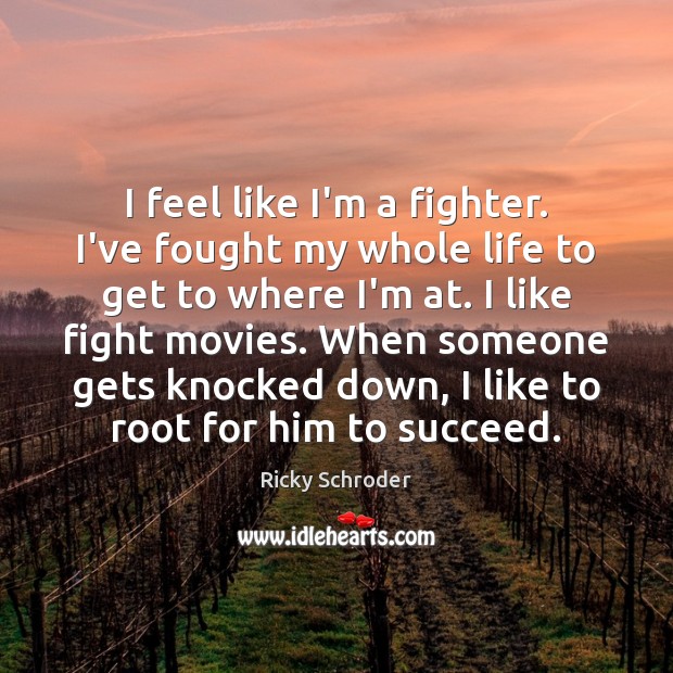 I feel like I’m a fighter. I’ve fought my whole life to Ricky Schroder Picture Quote