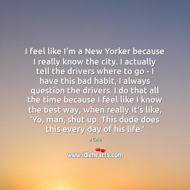 I feel like I’m a New Yorker because I really know the J Cole Picture Quote