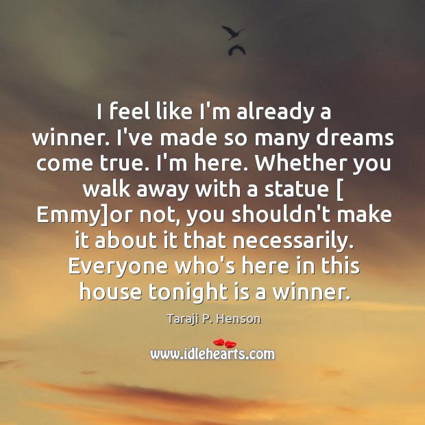 I feel like I’m already a winner. I’ve made so many dreams Taraji P. Henson Picture Quote