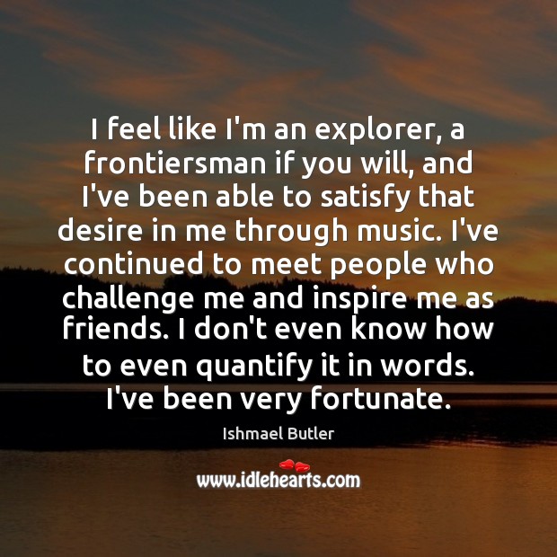 I feel like I’m an explorer, a frontiersman if you will, and Ishmael Butler Picture Quote