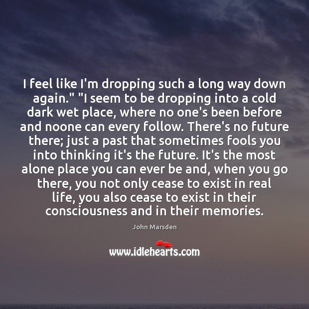 I feel like I’m dropping such a long way down again.” “I Image
