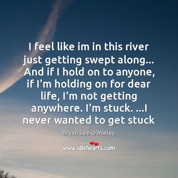 I feel like im in this river just getting swept along… And Bryan Lee O’Malley Picture Quote