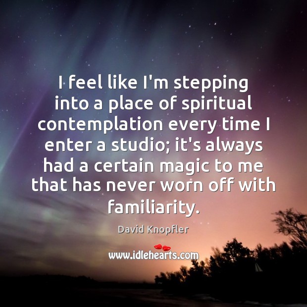 I feel like I’m stepping into a place of spiritual contemplation every David Knopfler Picture Quote