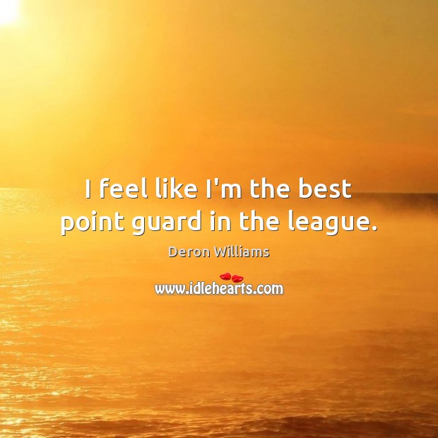 I feel like I’m the best point guard in the league. Deron Williams Picture Quote