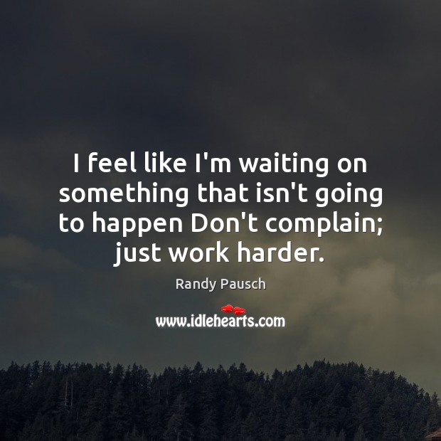 I feel like I’m waiting on something that isn’t going to happen Complain Quotes Image